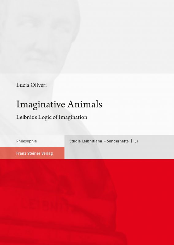 New Release: Lucia Oliveri, "Imaginative Animals. Leibniz's Logic of Imagination" (Franz Steiner Verlag, 2021)