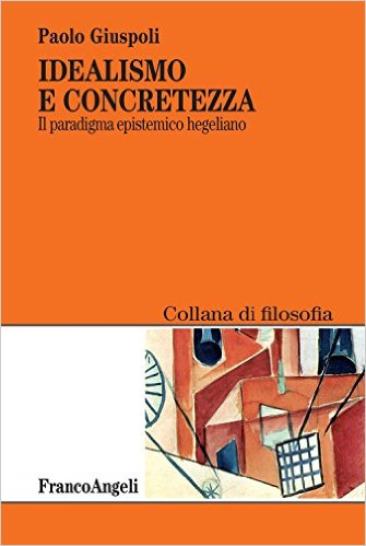 Review: Paolo Giuspoli, "Idealismo e concretezza. Il paradigma epistemico hegeliano" (G. Miolli)