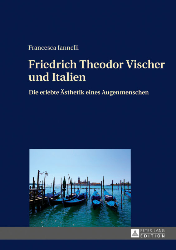 New Release: Francesca Iannelli, "Friedrich Theodor Vischer und Italien. Die erlebte Ästhetik eines Augenmenschen" (Peter Lang, 2016)