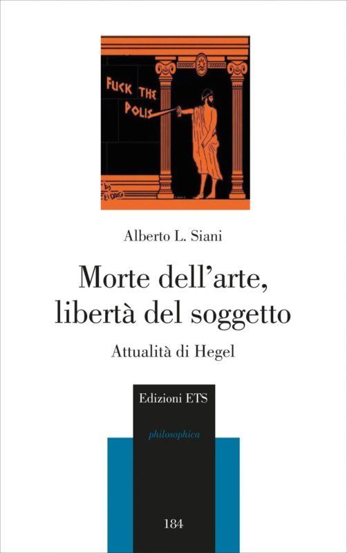 New Book: Alberto L. Siani, "Morte dell'arte, libertà del soggetto" (Ets, 2017)