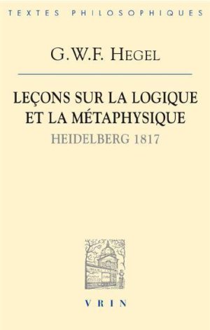 New Release: G.W.F. Hegel, «Leçons sur la logique et la métaphysique (Heidelberg, 1817)», Editions Vrin, 2017