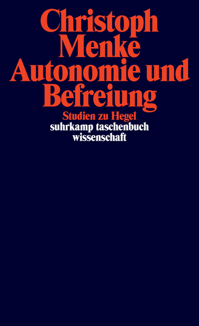 New Release: Christoph Menke, «Autonomie und Befreiung. Studien zu Hegel» (Berlin, 2018)