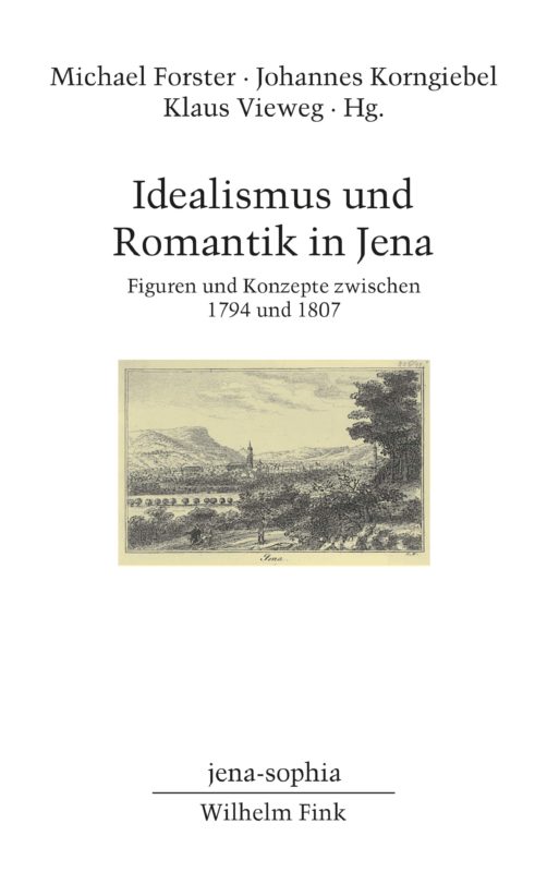 New Release: Michael Forster, Johannes Korngiebel, Klaus Vieweg (Eds.): Idealismus und Romantik in Jena. Figuren und Konzepte zwischen 1794 und 1807 (Fink Verlag, 2018)