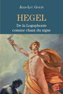 NEW RELEASE: Jean-Luc Gouin, Hegel. De la Logophonie comme chant du signe (PUL, 2018)
