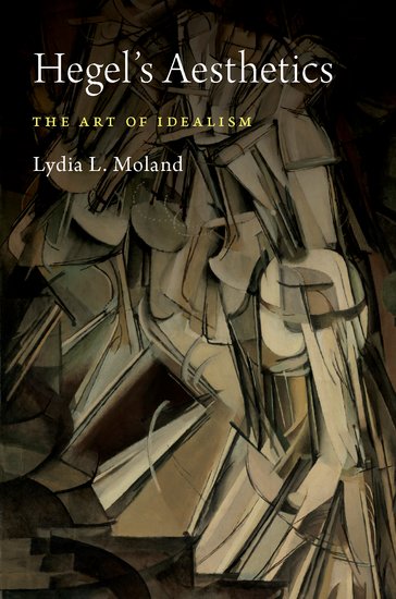 New Release: Lydia L. Moland, Hegel’s Aesthetics. The Art of Idealism (Oxford University Press, 2019)
