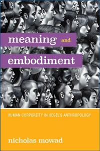New Release: Nicholas Mowad, “Meaning and Embodiment. Human Corporeity in Hegel's Anthropology” (SUNY Press, 2019)