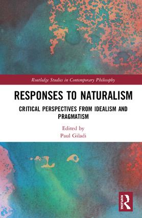 NEW RELEASE: "Responses to Naturalism. Critical Perspectives from Idealism and Pragmatism", ed. by P. Giladi, Routledge, 2019