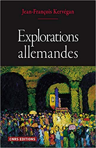 NEW RELEASE: JEAN FRANCOIS KERVEGAN, "EXPLORATIONS ALLEMANDES" (CNRS EDITIONS, 2019)