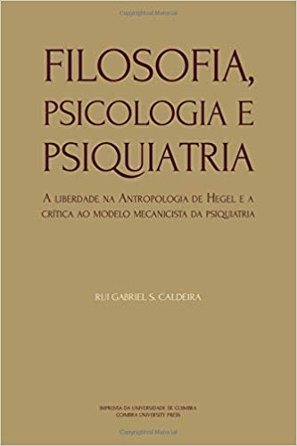New Release: Rui Gabriel S. Caldeira: "Filosofia, Psicologia e Psiquiatria: A liberdade na Antropologia de Hegel e a crítica ao modelo mecanicista da psiquiatria" (Coimbra University Press, 2019)