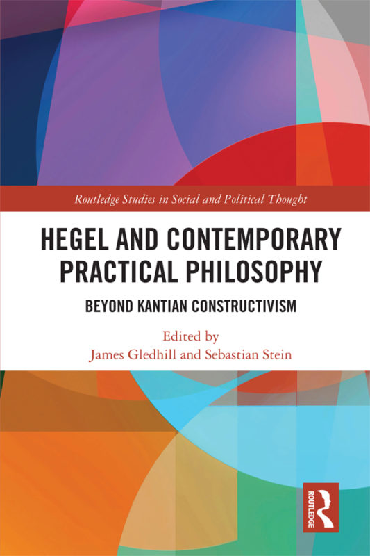 New Release: James Gledhill and Sebastian Stein (eds.), "Hegel and Contemporary Practical Philosophy Beyond Kantian Constructivism" (Routledge, 2020)