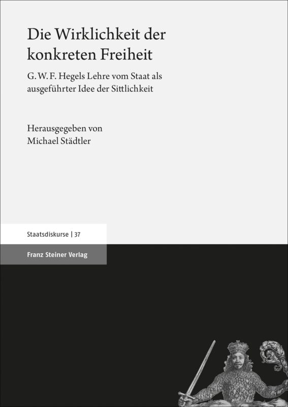 NEW RELEASE: Michael Städtler (ed.), Die Wirklichkeit der konkreten Freiheit. G.W.F. Hegels Lehre vom Staat als ausgeführter Idee der Sittlichkeit (Steiner Verlag, 2020) 1