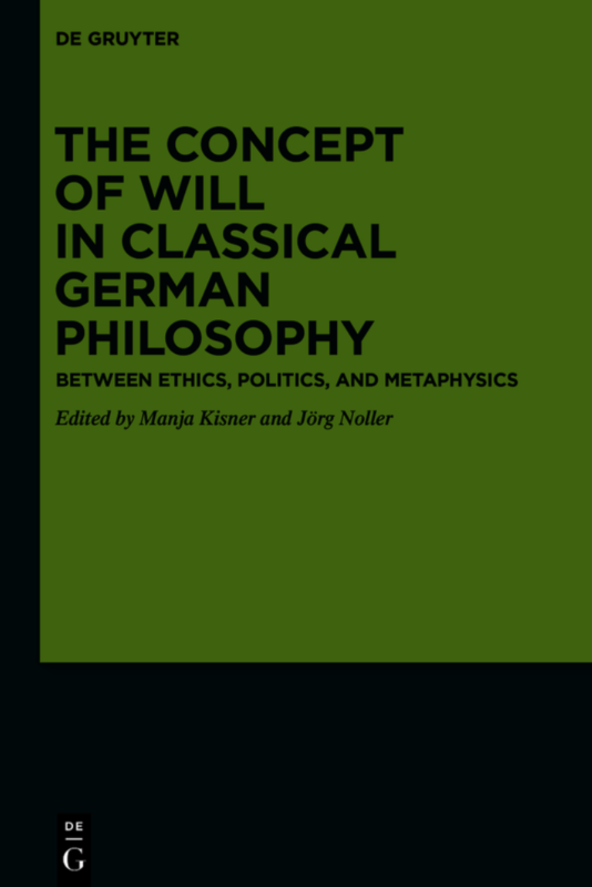 NEW RELEASE: Manja Kisner and Jörg Noller (Eds.), "The Concept of Will in Classical German Philosophy. Between Ethics, Politics, and Metaphysics" (De Gruyter, 2020)