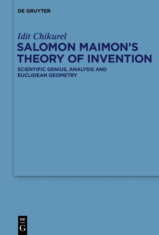 New release: Idit Chikurel,  "Salomon Maimon's Theory of Invention. Scientific Genius, Analysis and Euclidean Geometry" (De Gruyter, 2020)