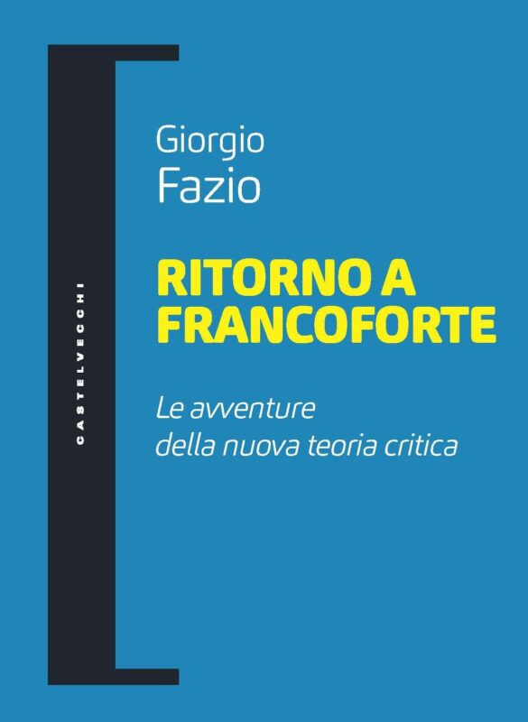 New Release: Giorgio Fazio, "Ritorno a Francoforte. Le avventure della nuova teoria critica" (Castelvecchi, 2021)