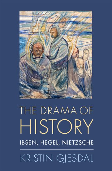 NEW RELEASE: Kristin Gjesdal "The Drama of History. Ibsen, Hegel, Nietzsche" (Oxford University Press, 2021)
