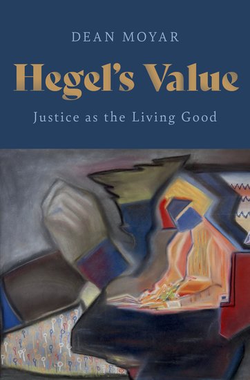 New Release: Dean Moyar, "Hegel's Value. Justice as the Living Good" (Oxford University Press, 2021)