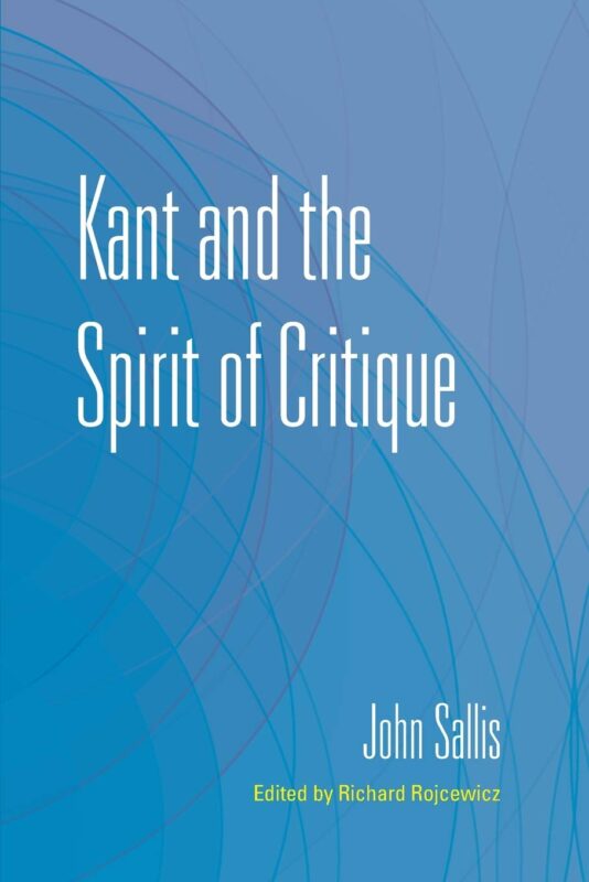 NEW RELEASE: John Sallis (R. Rojcewicz ed.): "Kant and the Spirit of Critique) (Indiana University Press, 2020))