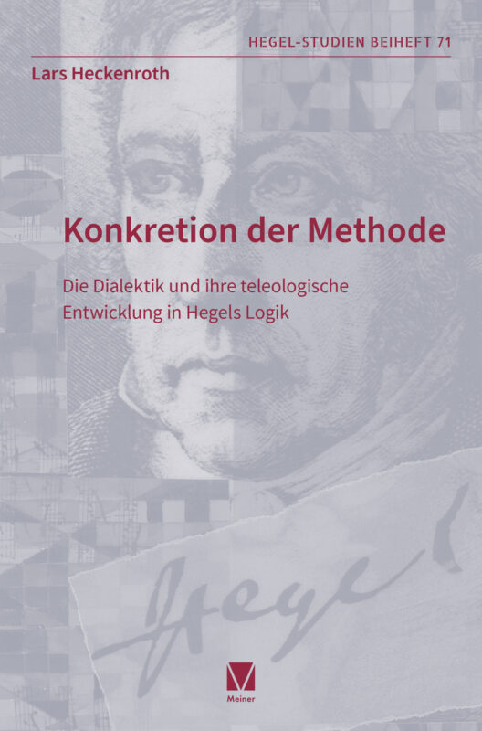 New Release: Lars Heckenroth, "Konkretion der Methode. Die Dialektik und ihre teleologische Entwicklung in Hegels Logik" (Meiner, 2021)