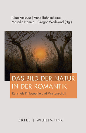 NEW RELEASE: NINA AMSTUTZ, ANNE BOHNENKAMP, MAREIKE HENNING, GREGOR WEDEKIND, "DAS BILD DER NATUR IN DER ROMANTIK" (BRILL, 2021)