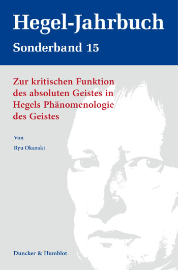 New Release: Ryu Okazaki, Zur kritischen Funktion des absoluten Geistes in Hegels Phänomenologie des Geistes, Hegel-Jahrbuch Sonderband, Volume 15 (2021)