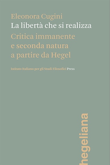 New Release: Eleonora Cugini, "La libertà che si realizza. Critica immanente e seconda natura a partire da Hegel" (Hegeliana, 2021)