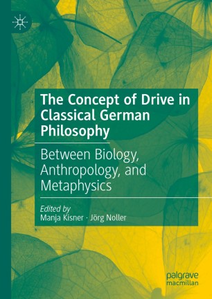 New Release: Manja Kisner, Jörg Noller (eds.), “The Concept of Drive in Classical German Philosophy” (Palgrave Macmillan, 2021)