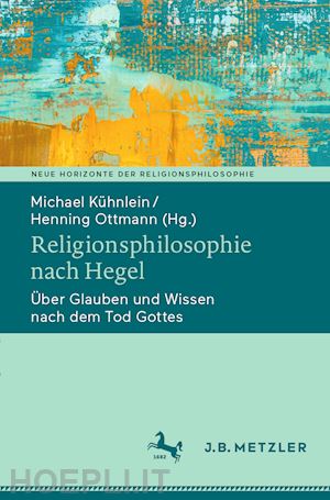 New Release: Michael Kühnlein, Henning Ottmann (eds.), “Religionsphilosophie nach Hegel” (J.B. Metzler, 2021)