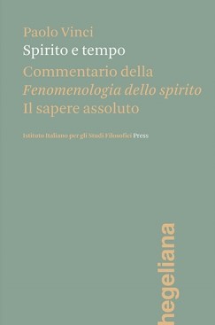 New Release: Paolo Vinci, “Spirito e tempo. Commentario della Fenomenologia dello spirito. Il sapere assoluto” (Istituto Italiano per gli Studi Filosofici Press, 2021) 1