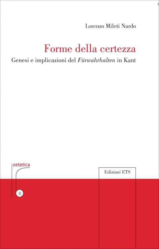 New Release: Lorenzo Mileti Nardo, "Forme della certezza. Genesi e implicazioni del Fürwahrhalten in Kant" (ETS, 2021)