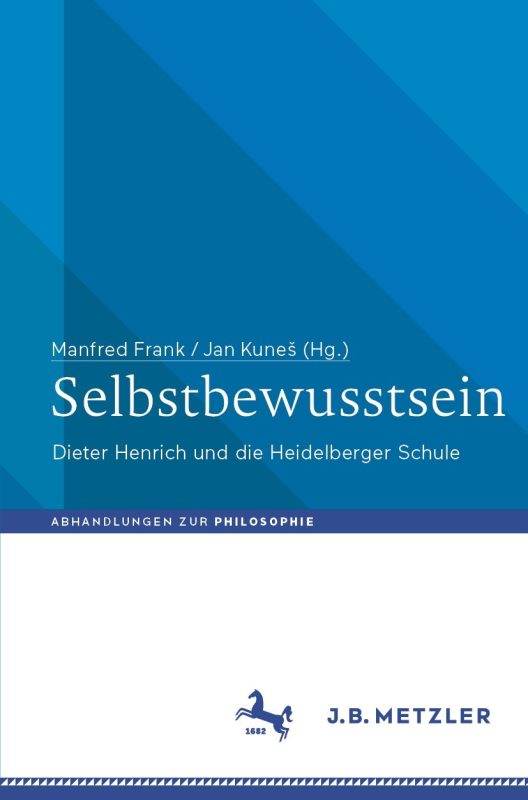 New Release:  Manfred Frank, Jan Kuneš (eds.), “Selbstbewusstsein. Dieter Henrich und die Heidelberger Schule” (Springer, 2022)