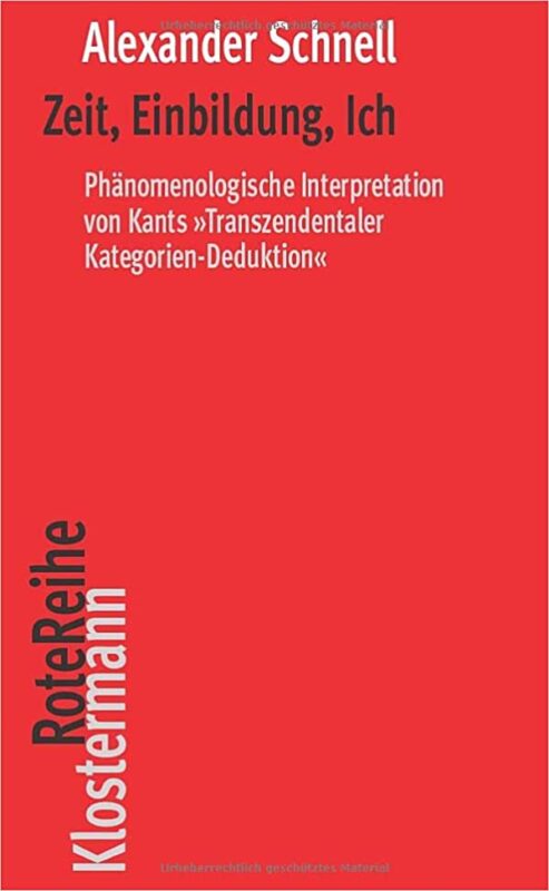 New Release: Alexander Schnell, "Zeit, Einbildung, Ich. Phänomenologische Interpretation von Kants «Transzendentaler Kategorien-Deduktion»" (Klostermann, 2022)
