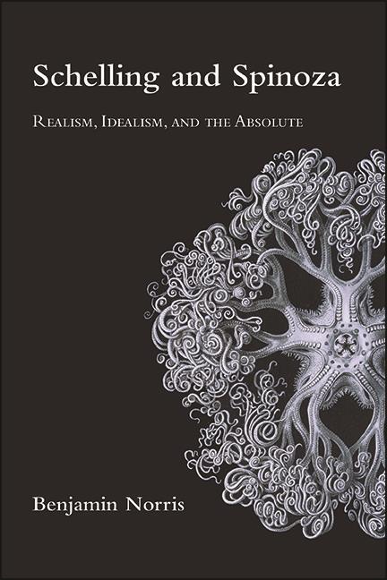 New Release: Benjamin Norris, "Schelling and Spinoza. Realism, Idealism, and the Absolute" (SUNY, 2022)