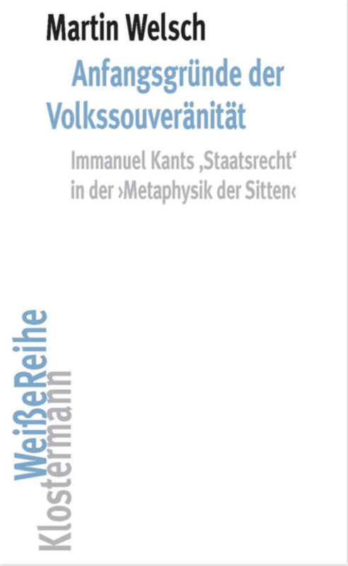 NEW RELEASE: Martin Welsch, "Anfangsgründe der Volkssouveränität.  Immanuel Kants 'Staatsrecht' in der "Metaphysik der Sitten" (Vittorio Klostermann, 2022)