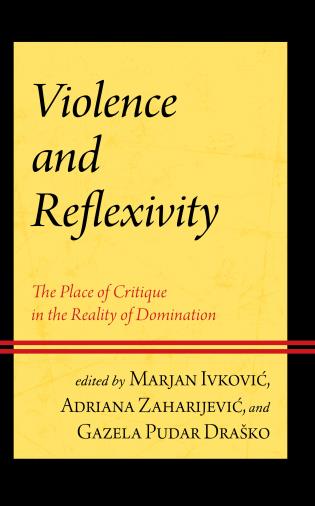 New Release: Marjan Ivković, Adriana Zaharijević, Gazela Pudar Draško, "Violence and Reflexivity The Place of Critique in the Reality of Domination" (Rawman & Littlefield, 2022)