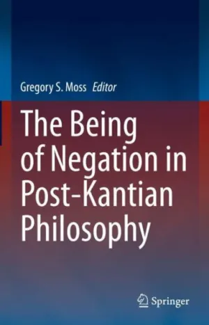 New Release: Gregory S. Moss (ed.), "The Being of Negation in Post-Kantian Philosophy" (Springer, 2023)