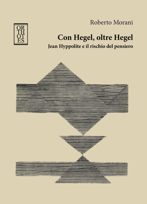 New Release: Roberto Morani, "Con Hegel, oltre Hegel. Jean Hyppolite e il rischio del pensiero" (Orthotes, 2022)