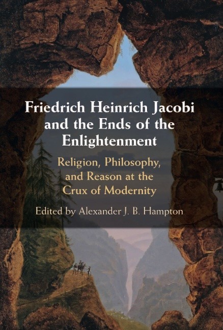 New Release: Alexander J. B. Hampton,"Friedrich Heinrich Jacobi and the Ends of the Enlightenment. Religion, Philosophy, and Reason at the Crux of Modernity" ( Cambridge University Press, 2023)