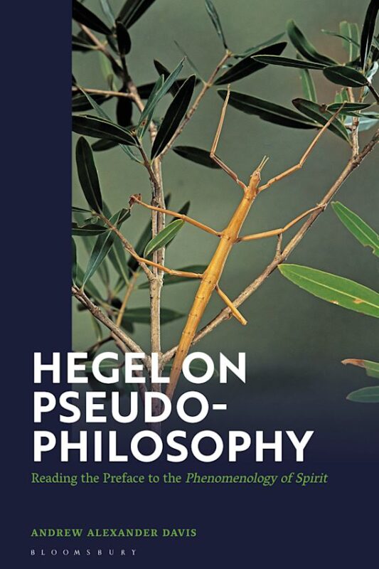 New Release: Andrew Alexander Davis, "Hegel on Pseudo-Philosophy. Reading the Preface to the 'Phenomenology of Spirit'" (Bloomsbury, 2023)
