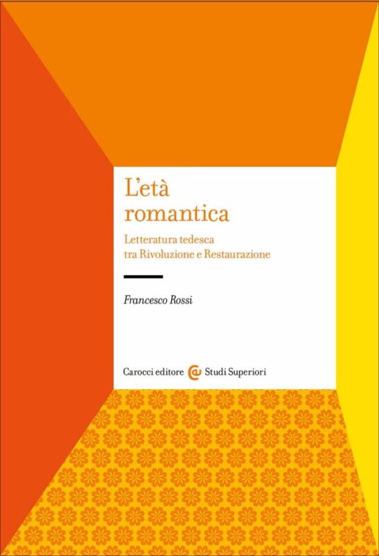 New Release: Francesco Rossi, "L’età romantica. Letteratura tedesca tra Rivoluzione e Restaurazione" (Carocci, 2023)