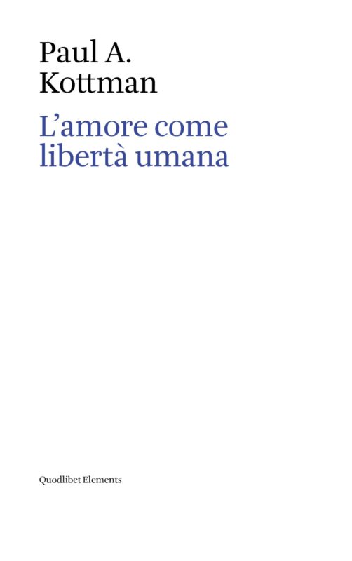 New Release: Paul A. Kottman, "L’amore come libertà umana" (Quodlibet, 2023)