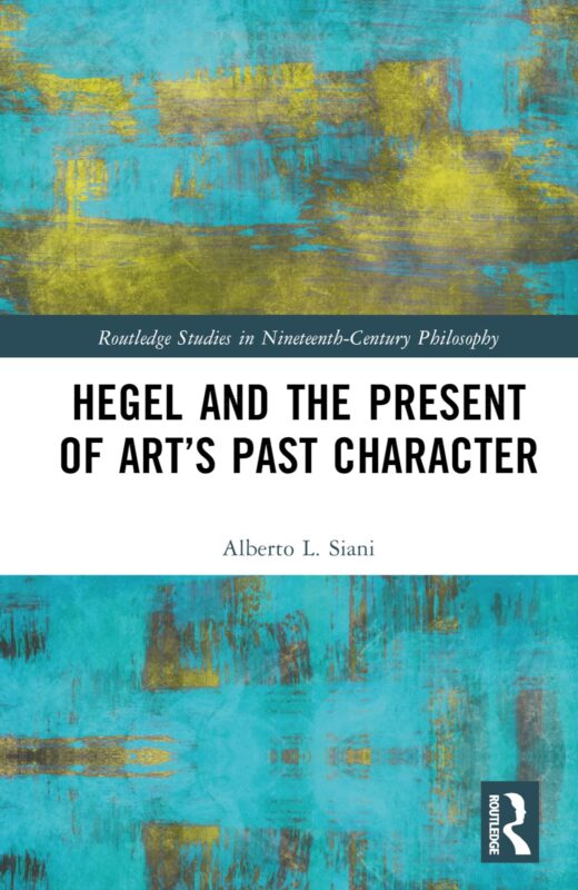 New Release: Alberto L. Siani, "Hegel and the Present of Art’s Past Character" (Routledge, 2023)