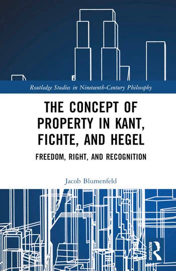 New Release: Jacob Blumenfeld, "The Concept of Property in Kant, Fichte, and Hegel" (Routledge, 2023) 2