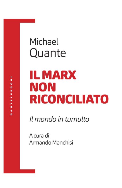 New Release: Michael Quante, "Il Marx non riconciliato. Il mondo in tumulto" (Castelvecchi, 2023)